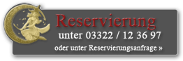 Reservierung unter 03322 / 12 36 97